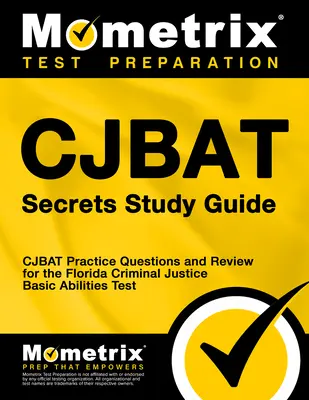 Cjbat Secrets Study Guide: Cjbat Practice Questions and Review for the Florida Criminal Justice Basic Abilities Test (Florida Büntetőjogi Alapvető Képességek Teszt) - Cjbat Secrets Study Guide: Cjbat Practice Questions and Review for the Florida Criminal Justice Basic Abilities Test