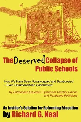 Az állami iskolák megérdemelt összeomlása: Hogyan vezettek át minket a bebetonozott pedagógusok, a Tyrann - The Deserved Collapse of Public Schools: How We Have Been Hornswoggled and Bamboozled - Even Flummoxed and Hoodwinked - By Entrenched Educrats, Tyrann