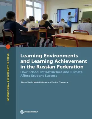 Tanulási környezetek és tanulási eredmények az Orosz Föderációban: Hogyan befolyásolja az iskolai infrastruktúra és a légkör a tanulók sikerességét? - Learning Environments and Learning Achievement in the Russian Federation: How School Infrastructure and Climate Affect Student Success