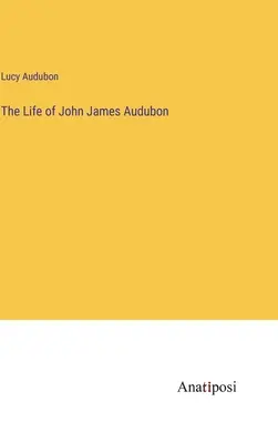 John James Audubon élete - The Life of John James Audubon