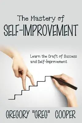 Az önfejlesztés mestersége: A siker és az önfejlesztés mesterségének elsajátítása - The Mastery of Self-Improvement: Learn the Craft of Success and Self-Improvement