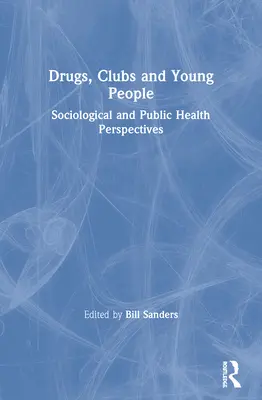 Drogok, klubok és fiatalok: Szociológiai és közegészségügyi perspektívák - Drugs, Clubs and Young People: Sociological and Public Health Perspectives