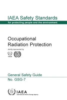 Foglalkozási sugárvédelem: Gsg-7. számú NAÜ biztonsági szabványsorozat - Occupational Radiation Protection: IAEA Safety Standards Series No. Gsg-7