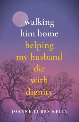 Hazasétáltatom: Segítek a férjemnek méltósággal meghalni - Walking Him Home: Helping My Husband Die with Dignity