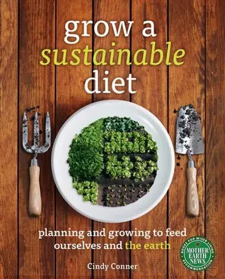 Termelj fenntartható étrendet: Tervezés és termesztés önmagunk és a Föld táplálására - Grow a Sustainable Diet: Planning and Growing to Feed Ourselves and the Earth