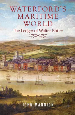 Waterford tengeri világa: Walter Butler naplója, 1750-1757 - Waterford's Maritime World: The Ledger of Walter Butler, 1750-1757