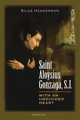 Szent Aloysius Gonzaga, S.J.: Osztatlan szívvel - Saint Aloysius Gonzaga, S.J.: With an Undivided Heart