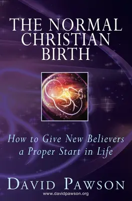 A normális keresztény születés: Hogyan adjunk az új hívőknek megfelelő életkezdést - The Normal Christian Birth: How to Give New Believers a Proper Start in Life