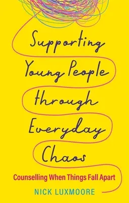 A fiatalok támogatása a mindennapi káoszban: Tanácsadás, amikor a dolgok szétesnek - Supporting Young People Through Everyday Chaos: Counselling When Things Fall Apart