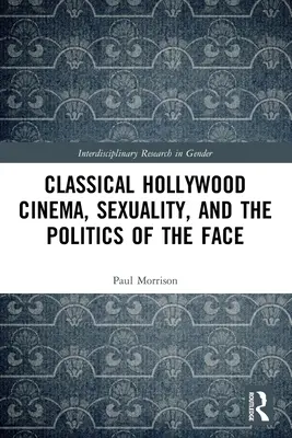 Klasszikus hollywoodi film, szexualitás és az arc politikája - Classical Hollywood Cinema, Sexuality, and the Politics of the Face