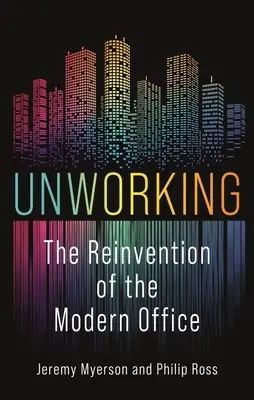 Unworking: A modern iroda újbóli feltalálása - Unworking: The Reinvention of the Modern Office