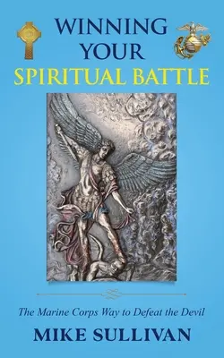 Lelki csatád megnyerése: A tengerészgyalogság útja az ördög legyőzéséhez - Winning Your Spiritual Battle: The Marine Corps Way to Defeat the Devil