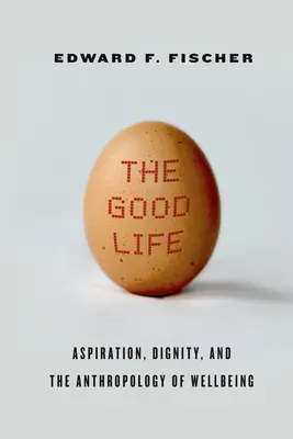 A jó élet: Törekvés, méltóság és a jóllét antropológiája - The Good Life: Aspiration, Dignity, and the Anthropology of Wellbeing