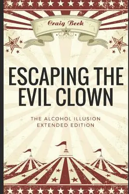 Menekülés a gonosz bohóc elől: Az alkohol-illúzió bővített kiadás - Escaping the Evil Clown: The Alcohol Illusion Extended Edition