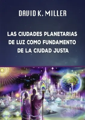 Las Ciudades Planetarias de Luz Como Fundamento de la Sociedad Justa (A világító bolygók városai mint a társadalom alapja) - Las Ciudades Planetarias de Luz Como Fundamento de la Sociedad Justa