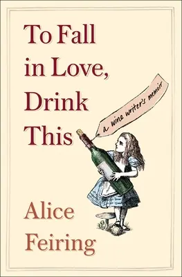 Hogy szerelmes legyél, idd meg ezt: Egy borszakíró emlékiratai - To Fall in Love, Drink This: A Wine Writer's Memoir