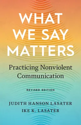 Amit mondunk, az számít: Az erőszakmentes kommunikáció gyakorlása - What We Say Matters: Practicing Nonviolent Communication