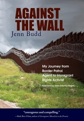 A fal ellen: A határőrügynökből bevándorlójogi aktivista lettem - Against the Wall: My Journey from Border Patrol Agent to Immigrant Rights Activist