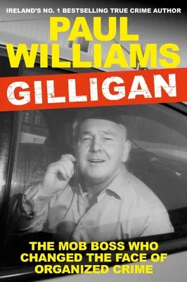 Gilligan: Gilligan: A maffiafőnök, aki megváltoztatta a szervezett bűnözés arculatát - Gilligan: The Mob Boss Who Changed the Face of Organized Crime