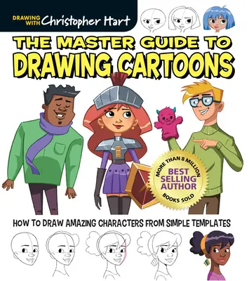 The Master Guide to Drawing Cartoons: Hogyan rajzoljunk elképesztő karaktereket egyszerű sablonokból - The Master Guide to Drawing Cartoons: How to Draw Amazing Characters from Simple Templates