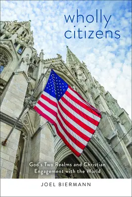 Teljes mértékben polgárok: Isten két birodalma és a keresztény elköteleződés a világgal - Wholly Citizens: God's Two Realms and Christian Engagement with the World