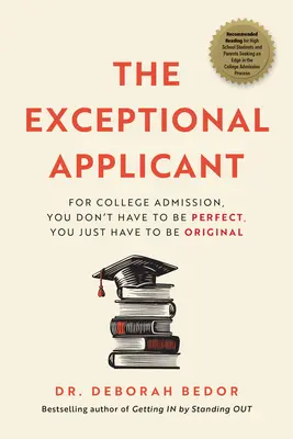 A kivételes pályázó: A főiskolai felvételihez nem kell tökéletesnek lenned, csak eredetinek kell lenned - The Exceptional Applicant: For College Admission, You Don't Have to Be Perfect, You Just Have to Be Original