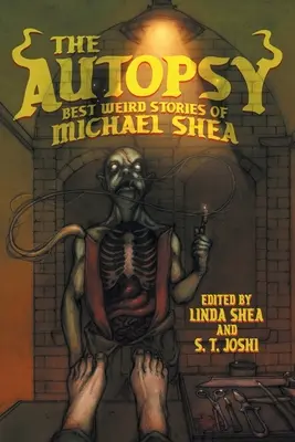 A boncolás: Michael Shea legjobb hátborzongató történetei - The Autopsy: Best Weird Stories of Michael Shea