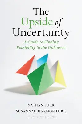 A bizonytalanság előnyei: Útmutató az ismeretlenben rejlő lehetőségek megtalálásához - The Upside of Uncertainty: A Guide to Finding Possibility in the Unknown