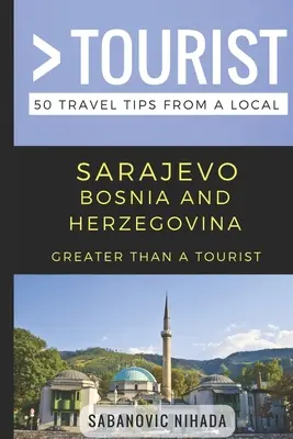 Nagyobb, mint egy turista - Szarajevó Bosznia-Hercegovina: 50 utazási tipp egy helyitől - Greater Than a Tourist- Sarajevo Bosnia and Herzegovina: 50 Travel Tips from a Local