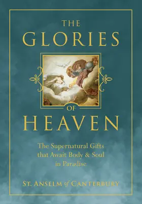 A mennyország dicsőségei: A természetfeletti ajándékok, amelyek testet és lelket várnak a Paradicsomban - The Glories of Heaven: The Supernatural Gifts That Await Body and Soul in Paradise