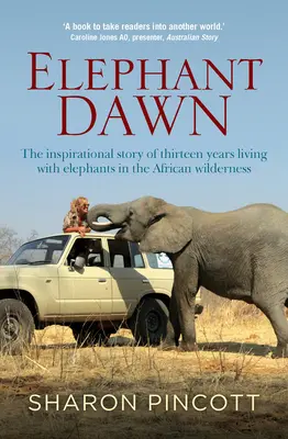 Elefánthajnal: Tizenhárom év inspiráló története az afrikai vadonban az elefántokkal való együttélésről - Elephant Dawn: The Inspirational Story of Thirteen Years Living with Elephants in the African Wilderness