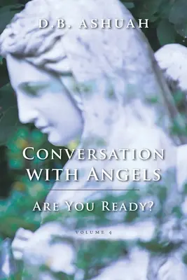 Beszélgetés az angyalokkal: Készen állsz? IV. kötet - Conversation with Angels: Are You Ready?: Volume IV
