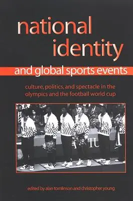 Nemzeti identitás és globális sportesemények: Kultúra, politika és látványosság az olimpián és a labdarúgó-világbajnokságon - National Identity and Global Sports Events: Culture, Politics, and Spectacle in the Olympics and the Football World Cup