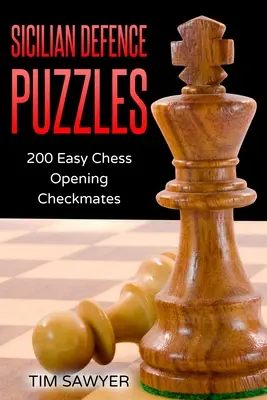 Szicíliai védelem rejtvények: 200 könnyű sakkmegnyitási sakkmatt - Sicilian Defence Puzzles: 200 Easy Chess Opening Checkmates