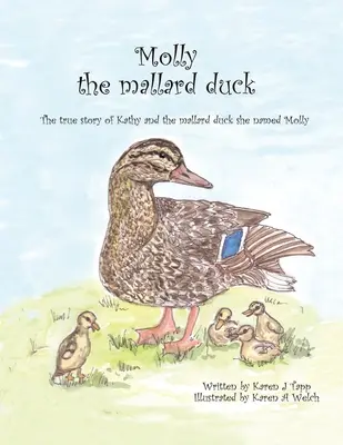 Molly, a tőkés réce: Kathy és a Mollynak nevezett tőkés réce igaz története - Molly the Mallard Duck: The True Story of Kathy and the Mallard Duck She Named Molly