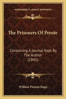 A Perote foglyai: A szerző által vezetett napló (1845) - The Prisoners Of Perote: Containing A Journal Kept By The Author (1845)