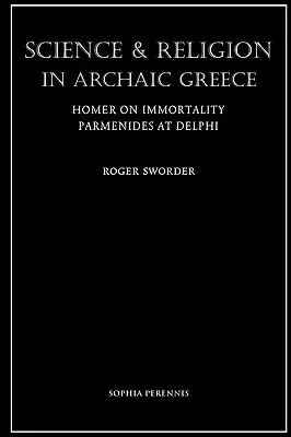 Tudomány és vallás az archaikus Görögországban: Homérosz a halhatatlanságról és Parmenidész Delphoiban - Science and Religion in Archaic Greece: Homer on Immortality and Parmenides at Delphi