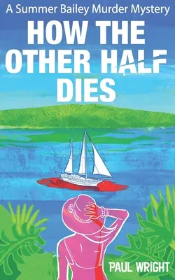 Hogyan hal meg a másik fele: A Summer Bailey Cozy Murder Mystery - How the Other Half Dies: A Summer Bailey Cozy Murder Mystery