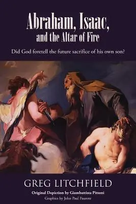 Ábrahám, Izsák és a tűzoltó oltár: Isten megjósolta-e saját fia jövőbeli feláldozását? - Abraham, Isaac, and the Altar of Fire: Did God foretell the future sacrifice of his own son?