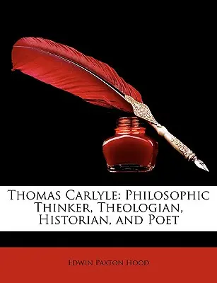 Thomas Carlyle: Carlyle: Filozófiai gondolkodó, teológus, történész és költő - Thomas Carlyle: Philosophic Thinker, Theologian, Historian, and Poet