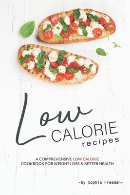 Alacsony kalóriatartalmú receptek: Átfogó alacsony kalóriatartalmú szakácskönyv a fogyásért jobb egészségért - Low Calorie Recipes: A Comprehensive Low Calorie Cookbook for Weight Loss Better Health