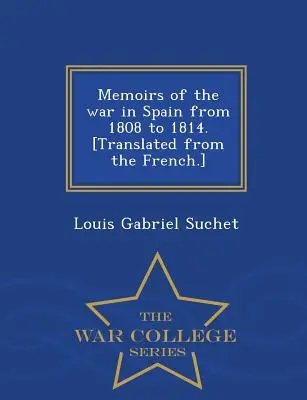 Emlékiratok az 1808 és 1814 közötti spanyolországi háborúról. [Francia nyelvből fordítva.] - War College Series - Memoirs of the war in Spain from 1808 to 1814. [Translated from the French.] - War College Series