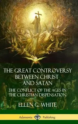 A nagy vita Krisztus és a Sátán között: A korok konfliktusa a keresztény korszakban (Keményfedeles) - The Great Controversy Between Christ and Satan: The Conflict of the Ages in the Christian Dispensation (Hardcover)