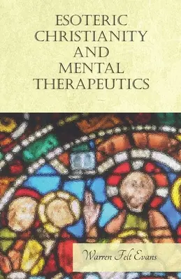 Ezoterikus kereszténység és mentális gyógymódok: Egy esszével az Új Korszakról William Al-Sharif - Esoteric Christianity and Mental Therapeutics: With an Essay on The New Age By William Al-Sharif