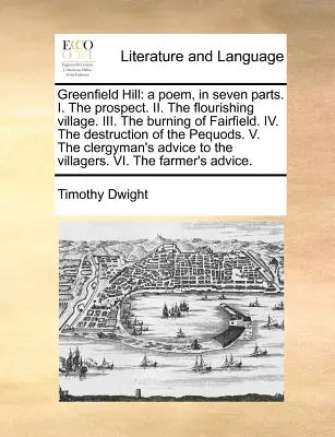 Greenfield Hill: Egy vers, hét részből. I. a kilátás. II. a virágzó falu. III. Fairfield leégése. IV. a pusztulás - Greenfield Hill: A Poem, in Seven Parts. I. the Prospect. II. the Flourishing Village. III. the Burning of Fairfield. IV. the Destructi