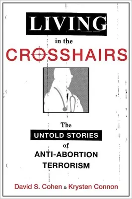 Élet a célkeresztben: Az abortuszellenes terrorizmus el nem mondott történetei - Living in the Crosshairs: The Untold Stories of Anti-Abortion Terrorism