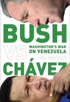 Bush kontra Chvez: Washington háborúja Venezuela ellen - Bush Versus Chvez: Washington's War on Venezuela
