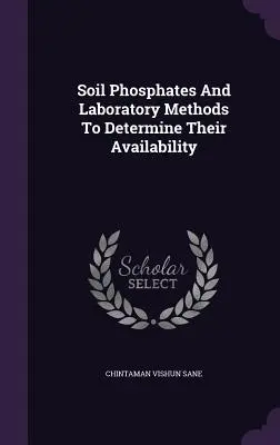 Talajfoszfátok és laboratóriumi módszerek elérhetőségük meghatározására - Soil Phosphates And Laboratory Methods To Determine Their Availability