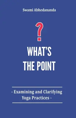 Mi a lényeg?: A jógagyakorlatok vizsgálata és tisztázása - What's The Point?: Examining and Clarifying Yoga Practices