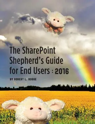 A Sharepoint pásztorútmutató végfelhasználóknak: 2016 - The Sharepoint Shepherd's Guide for End Users: 2016